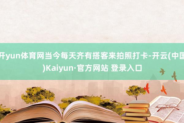 开yun体育网当今每天齐有搭客来拍照打卡-开云(中国)Kaiyun·官方网站 登录入口