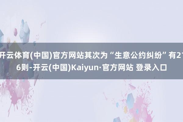 开云体育(中国)官方网站其次为“生意公约纠纷”有216则-开云(中国)Kaiyun·官方网站 登录入口
