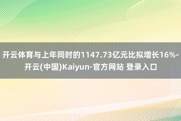 开云体育与上年同时的1147.73亿元比拟增长16%-开云(中国)Kaiyun·官方网站 登录入口